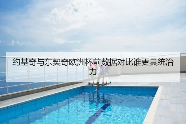 约基奇与东契奇欧洲杯前数据对比谁更具统治力